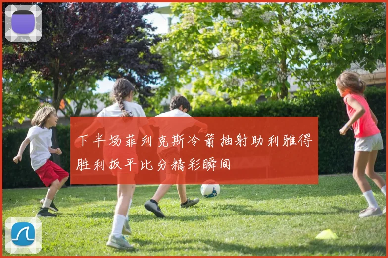 下半场菲利克斯冷箭抽射助利雅得胜利扳平比分精彩瞬间