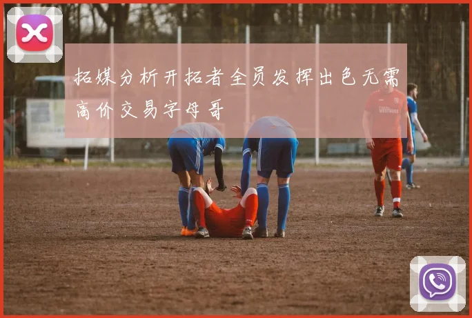 拓媒分析开拓者全员发挥出色无需高价交易字母哥